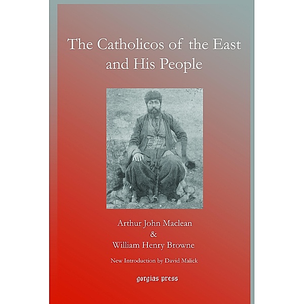 The Catholicos of the East and His People, Arthur John Maclean, William Henry Browne