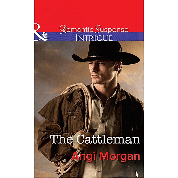 The Cattleman (Mills & Boon Intrigue) (West Texas Watchmen, Book 2) / Mills & Boon Intrigue, Angi Morgan
