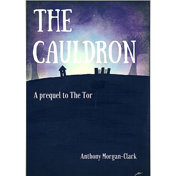 The Cauldron: a prequel to The Tor (The Tor prequel and trilogy, #1) / The Tor prequel and trilogy, Anthony Morgan-Clark