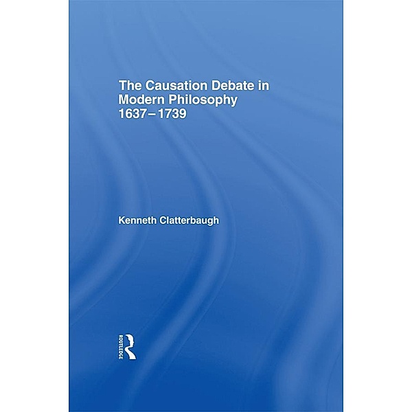The Causation Debate in Modern Philosophy, 1637-1739, Kenneth Clatterbaugh