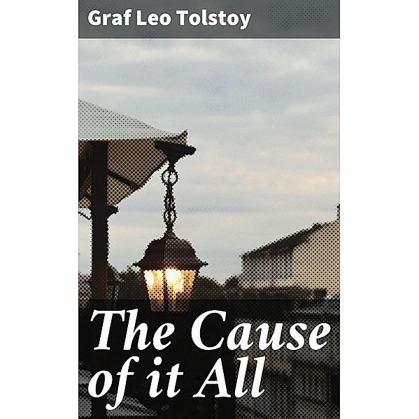 The Cause of it All, Leo Graf Tolstoy