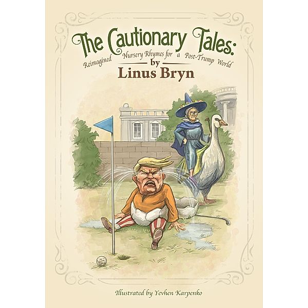 The Cautionary Tales: Reimagined Nursery Rhymes for a Post-Trump World, Linus Bryn