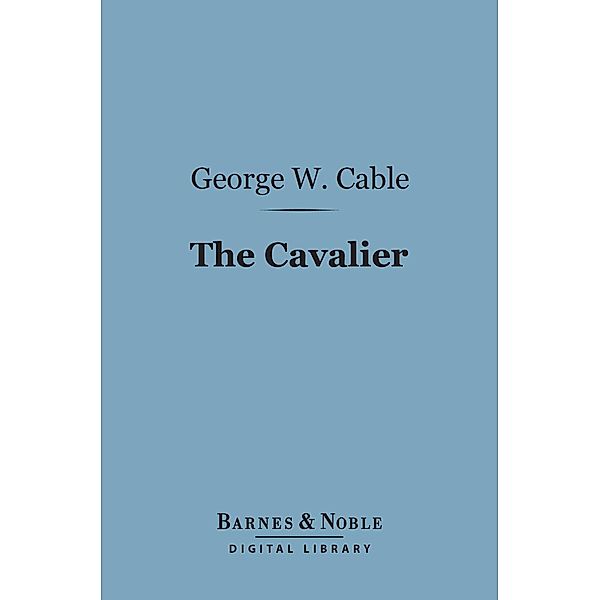 The Cavalier (Barnes & Noble Digital Library) / Barnes & Noble, George Washington Cable