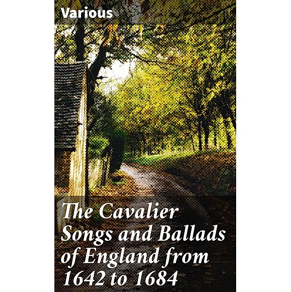 The Cavalier Songs and Ballads of England from 1642 to 1684, Various