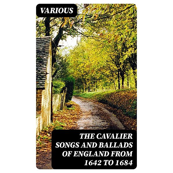 The Cavalier Songs and Ballads of England from 1642 to 1684, Various