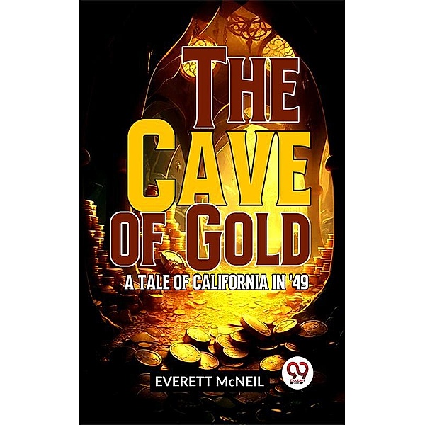 The Cave Of Gold A Tale Of California In '49, Everett Mcneil