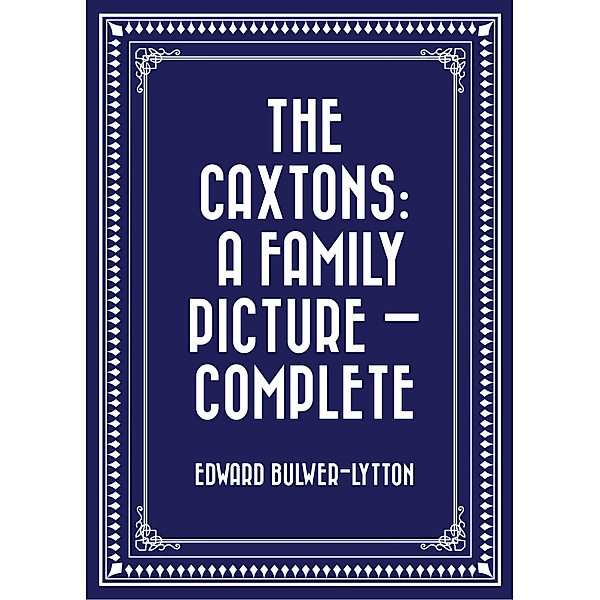 The Caxtons: A Family Picture - Complete, Edward Bulwer-Lytton