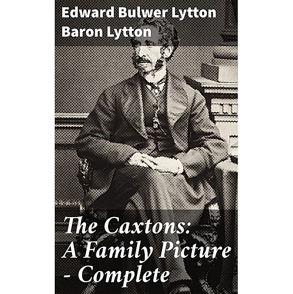 The Caxtons: A Family Picture - Complete, Edward Bulwer Lytton Lytton