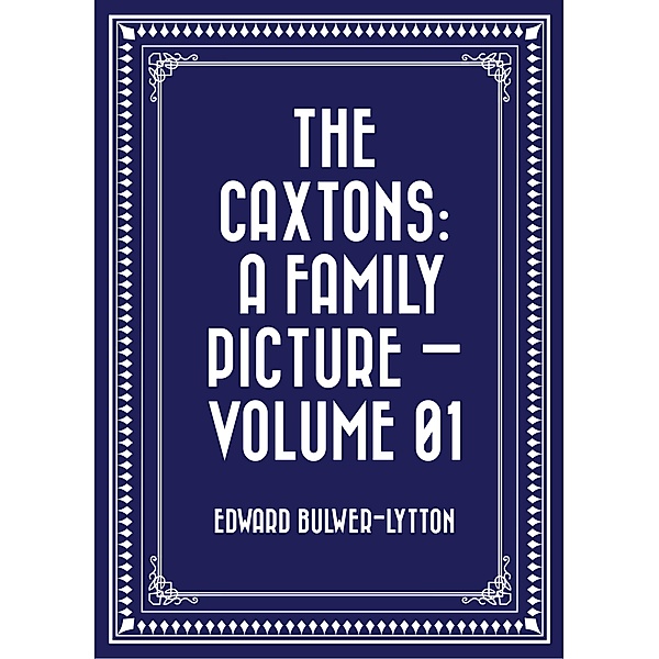 The Caxtons: A Family Picture - Volume 01, Edward Bulwer-Lytton