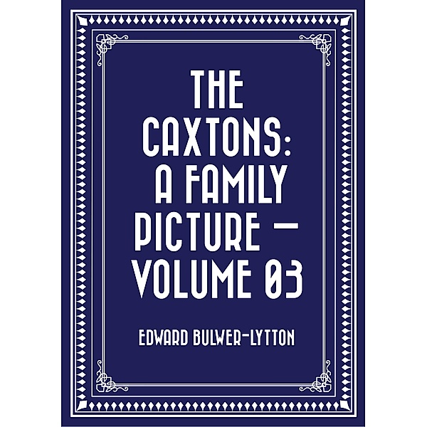 The Caxtons: A Family Picture - Volume 03, Edward Bulwer-Lytton