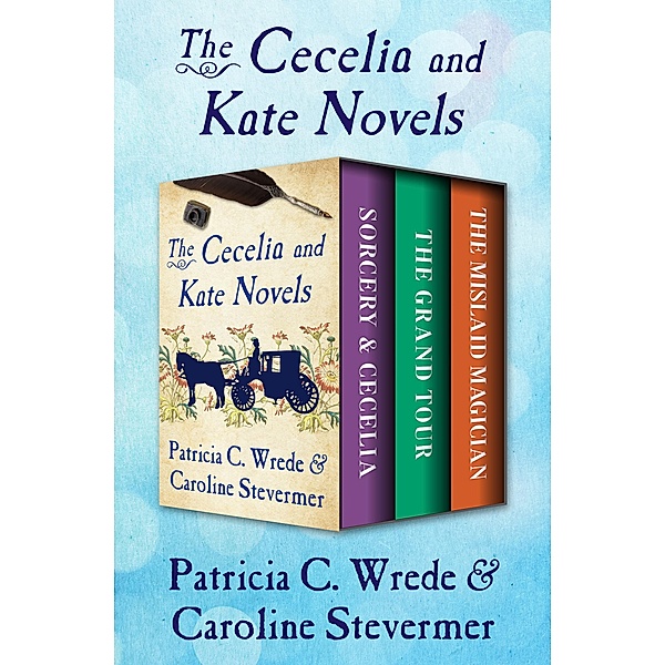 The Cecelia and Kate Novels / The Cecelia and Kate Novels, Patricia C. Wrede, Caroline Stevermer