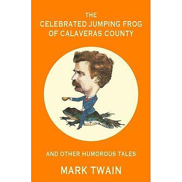 The Celebrated Jumping Frog of Calaveras County and Other Humorous Tales (Warbler Classics Annotated Edition) / Warbler Classics, Mark Twain