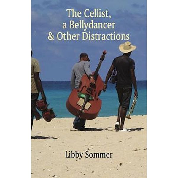 The Cellist, a Bellydancer & Other Distractions, Libby Sommer