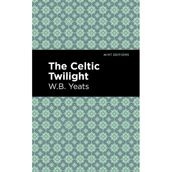 The Celtic Twilight / Mint Editions (Poetry and Verse), William Butler Yeats