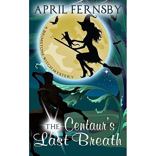 The Centaur's Last Breath (A Brimstone Witch Mystery, #3) / A Brimstone Witch Mystery, April Fernsby
