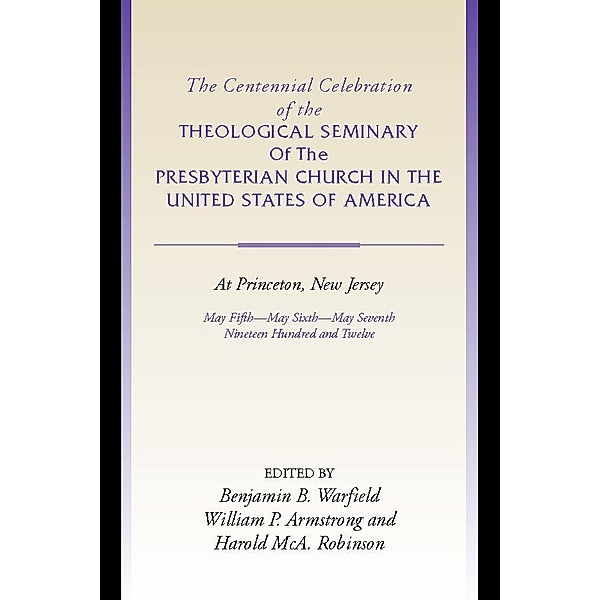 The Centennial Celebration of the Theological Seminary of The Presbyterian Church in the United States of America at Princeton,NJ