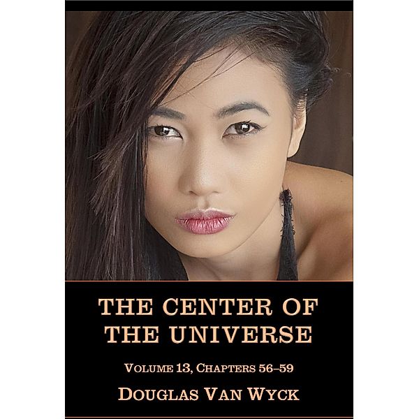 The Center of the Universe: Volume 13, Chapters 56-59 / The Center of the Universe, Douglas van Wyck