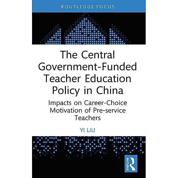 The Central Government-Funded Teacher Education Policy in China, Yi Liu