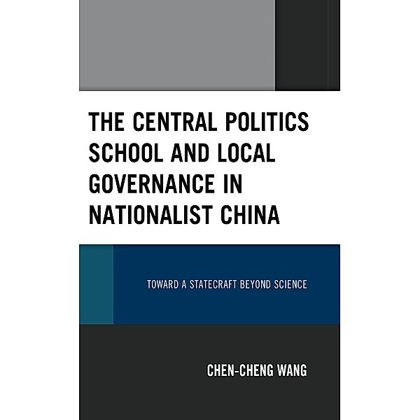 The Central Politics School and Local Governance in Nationalist China, Chen-Cheng Wang
