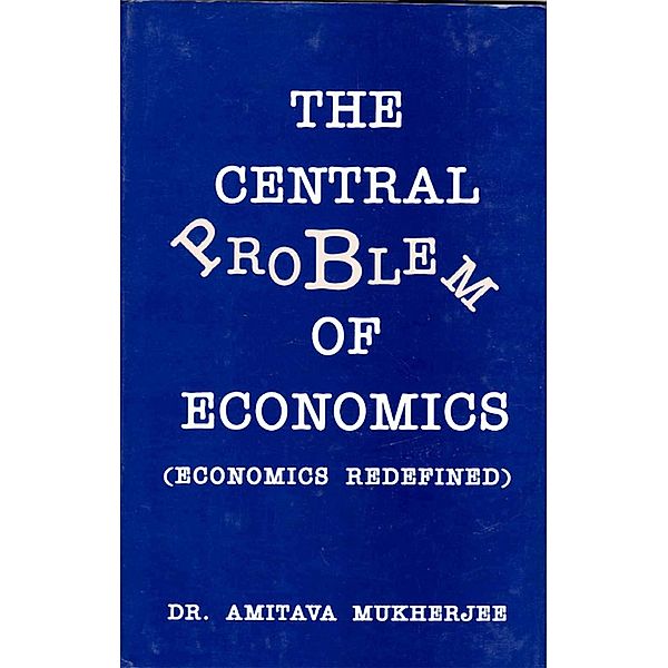 The Central Problem of Economics (Economics Redefined), Amitava Mukherjee