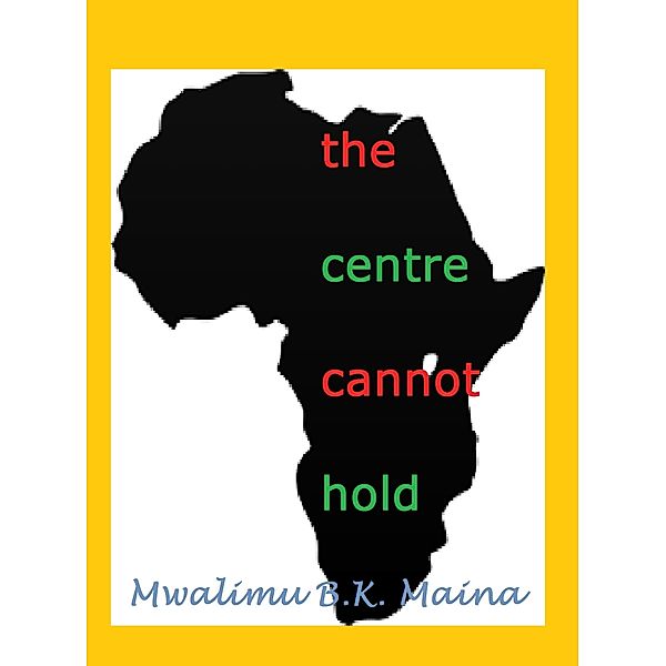 The Centre Cannot Hold, Mwalimu B.K. Maina