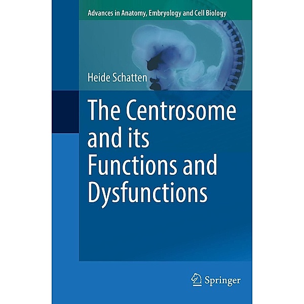 The Centrosome and its Functions and Dysfunctions / Advances in Anatomy, Embryology and Cell Biology Bd.235, Heide Schatten