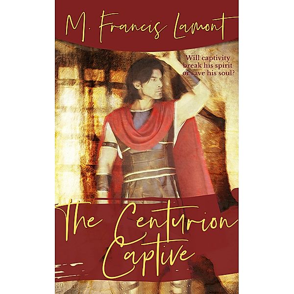 The Centurion Captive (The Champions, #3.5) / The Champions, M Francis Lamont