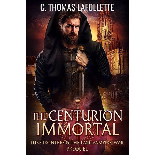 The Centurion Immortal (Luke Irontree & The Last Vampire War, #0) / Luke Irontree & The Last Vampire War, Amy Cissell, C. Thomas Lafollette