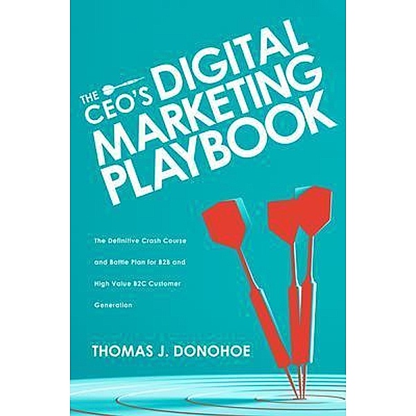 The CEO's Digital Marketing Playbook, Thomas J. Donohoe
