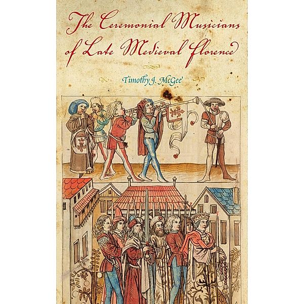 The Ceremonial Musicians of Late Medieval Florence, Timothy J. McGee