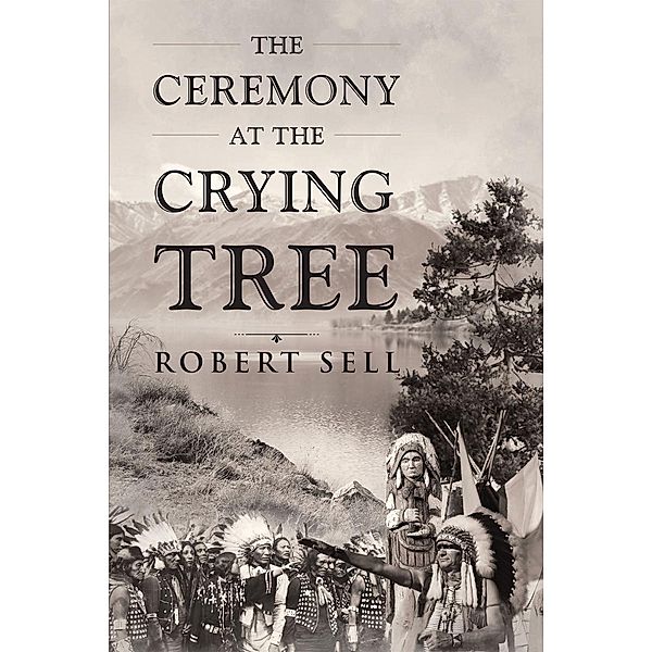 The Ceremony at the Crying Tree / Page Publishing, Inc., Robert Sell