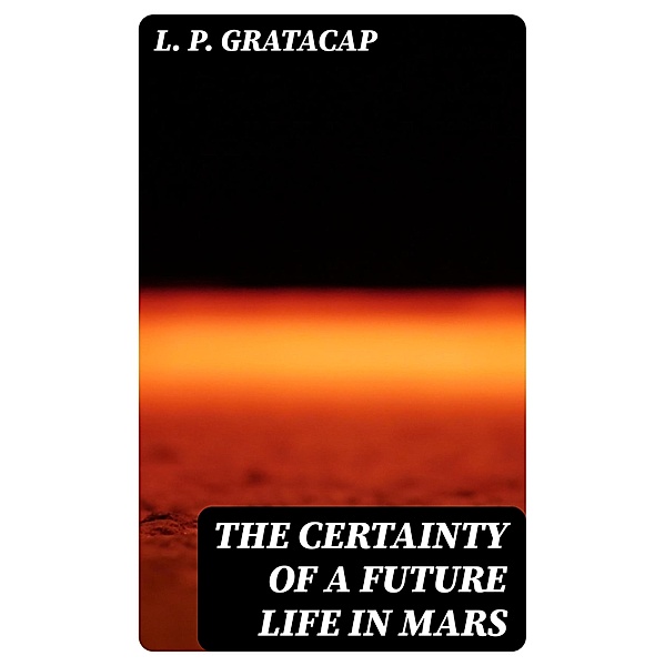The Certainty of a Future Life in Mars, L. P. Gratacap