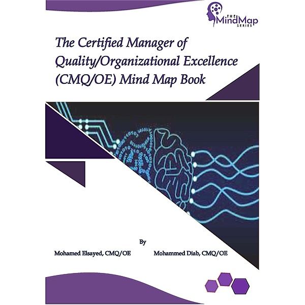 The Certified Manager of Quality/Organizational Excellence (CMQ/OE) Mind Map Book, Mohamed Elsayed, Mohammed Diab