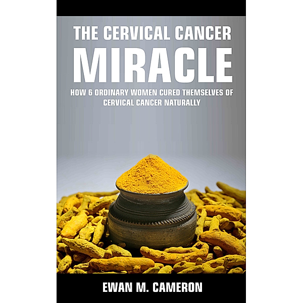 The Cervical Cancer Miracle, Ewan M Cameron