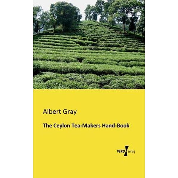 The Ceylon Tea-Makers Hand-Book, Albert Gray