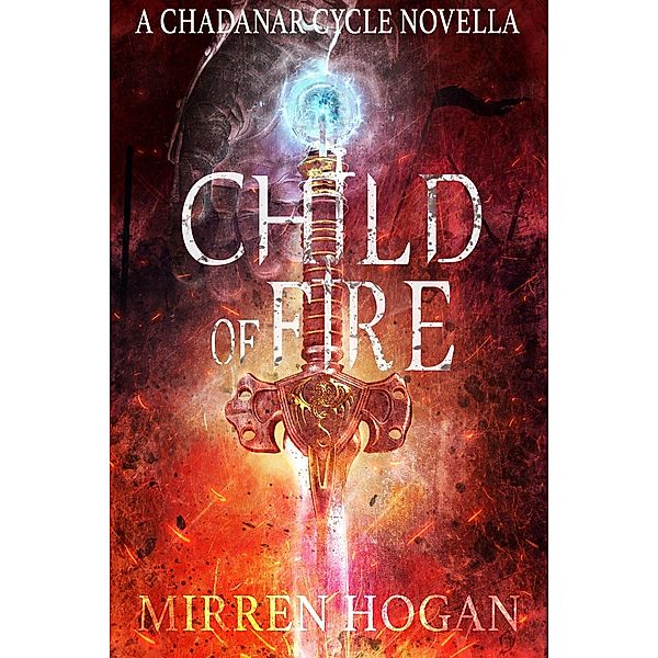 The Chadanar Cycle: Child of Fire (The Chadanar Cycle), Mirren Hogan