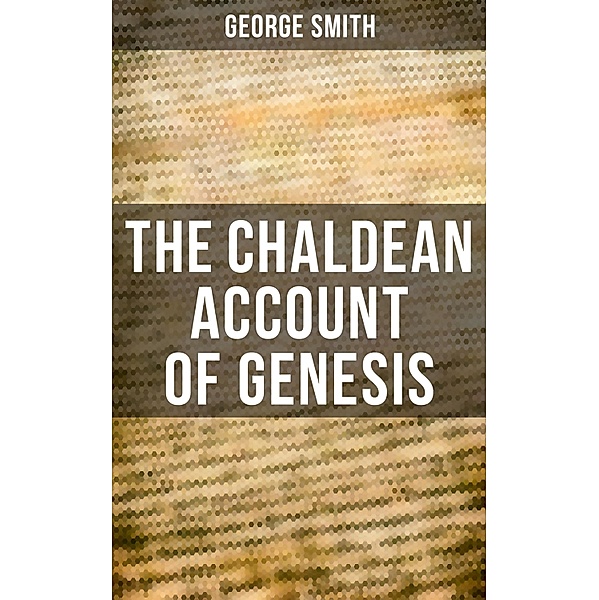 The Chaldean Account Of Genesis, George Smith