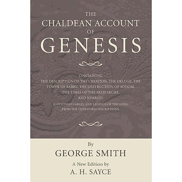 The Chaldean Account of Genesis / Ancient Near East: Classic Studies, George Smith, A. H. Sayce