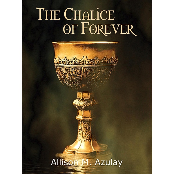 The Chalice of Forever, Allison M. Azulay