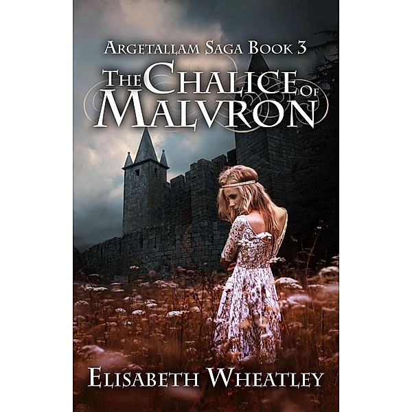 The Chalice of Malvron (Argetallam Saga, #3) / Argetallam Saga, Elisabeth Wheatley