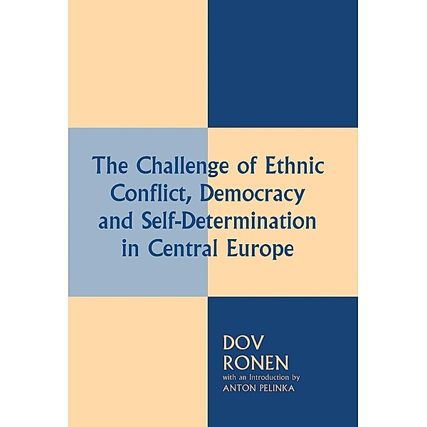 The Challenge of Ethnic Conflict, Democracy and Self-determination in Central Europe, Anton Pelinka, Dov Ronen