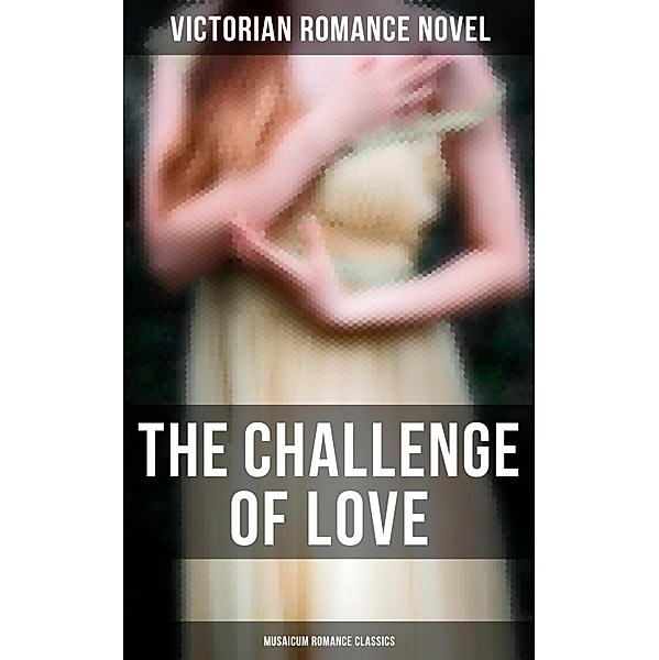 The Challenge of Love (Musaicum Romance Classics), Victorian Romance Novel