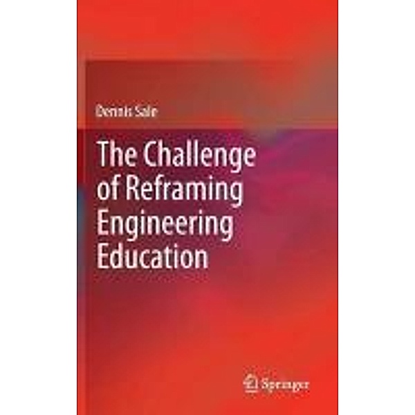 The Challenge of Reframing Engineering Education, Dennis Sale