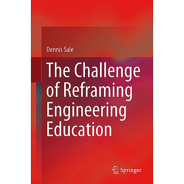 The Challenge of Reframing Engineering Education, Dennis Sale