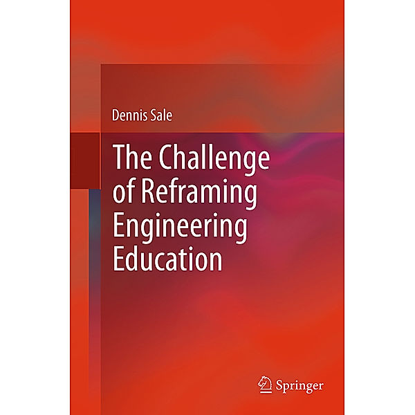The Challenge of Reframing Engineering Education, Dennis Sale