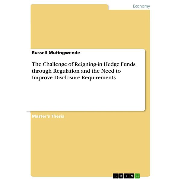 The Challenge of Reigning-in Hedge Funds through Regulation and the Need to Improve Disclosure Requirements, Russell Mutingwende