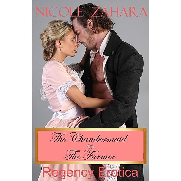 The Chambermaid and the Farmer (Rakes & Cyprians Regency Erotica, #2) / Rakes & Cyprians Regency Erotica, Nicole Zahara