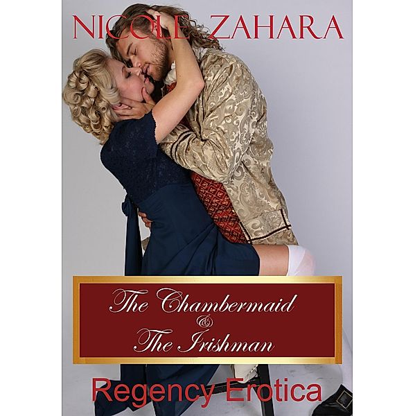 The Chambermaid and the Irishman (Rakes & Cyprians Regency Erotica, #3) / Rakes & Cyprians Regency Erotica, Nicole Zahara