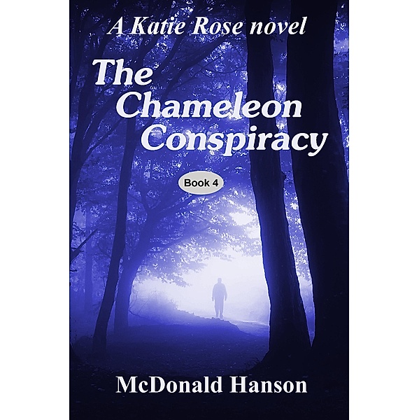 The Chameleon Conspiracy: A Katie Rose novel (The Katie Rose Saga, #4) / The Katie Rose Saga, McDonald Hanson