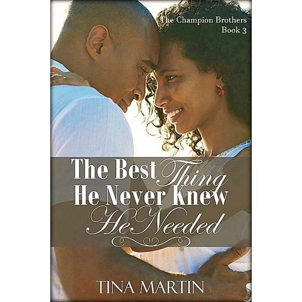 The Champion Brothers Series: The Best Thing He Never Knew He Needed, Tina Martin